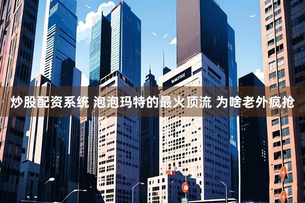 炒股配资系统 泡泡玛特的最火顶流 为啥老外疯抢