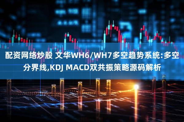 配资网络炒股 文华WH6/WH7多空趋势系统:多空分界线,KDJ MACD双共振策略源码解析